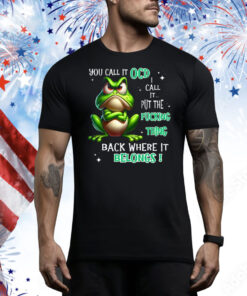 Frog You Call It OCD I Call It Put The Fucking Thing Back Tee Shirt