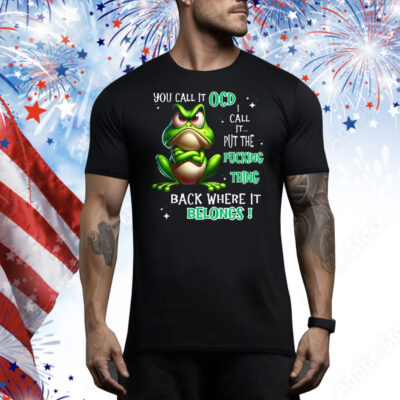 Frog You Call It OCD I Call It Put The Fucking Thing Back Tee Shirt