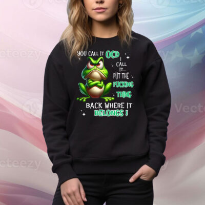 Frog You Call It OCD I Call It Put The Fucking Thing Back Tee Shirt