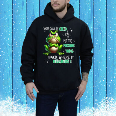 Frog You Call It OCD I Call It Put The Fucking Thing Back Tee Shirt