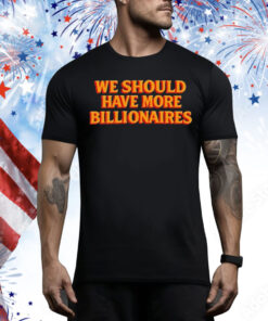 Garry Tan We Should Have More Billionaires Tee Shirt