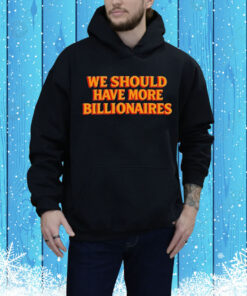 Garry Tan We Should Have More Billionaires Tee Shirt