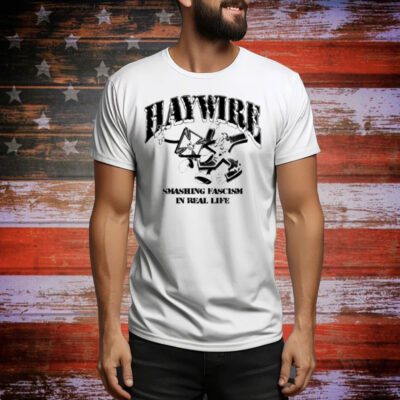 Haywire Smash Fascism In Real Life Tee Shirt