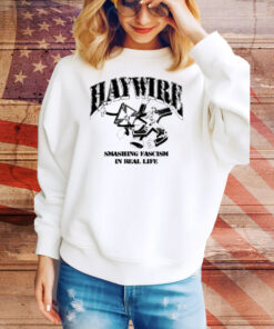 Haywire Smash Fascism In Real Life Tee Shirt