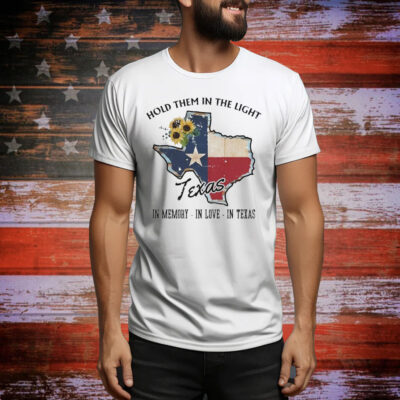 Hold Them In The Light In Memory In Love In Texas Hill Country Flood Relief Fundraiser Tee Shirt