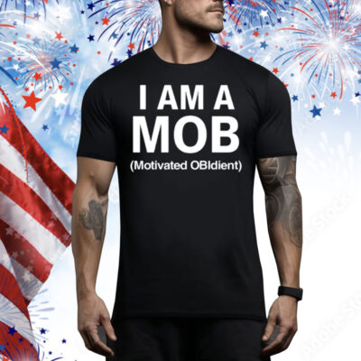 I Am A Mob Motivated Obidient Tee Shirt