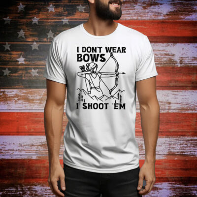 I Don’t Wear Bows I Shoot ‘Em Tee Shirt
