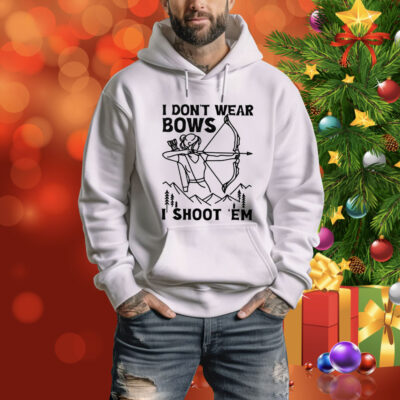 I Don’t Wear Bows I Shoot ‘Em Tee Shirt