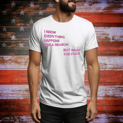 I Know Everything Happens For A Reason But What The Fuck Balloon Tee Shirt