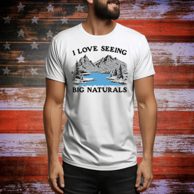 I Love Seeing Big Naturals Tee Shirt