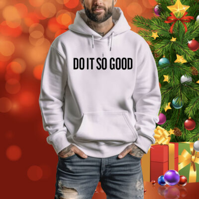 I the do it so good Tee Shirt