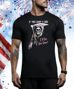 If You Hurt A Dog I’ll See You Soon Grim Reaper Tee Shirt
