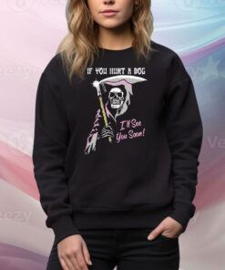 If You Hurt A Dog I’ll See You Soon Grim Reaper Tee Shirt