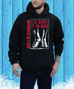 I'll Serve It In Drag Here's My Resignation Tee Shirt