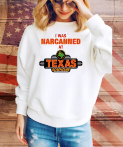Illegal Shirts I Was Narcanned At Texas Roadhouse Tee Shirt