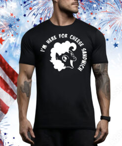 I’m here for cheese sandwich Tee Shirt