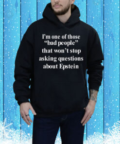 I’m one of those bad people that won’t stop asking questions about Epstein Tee Shirt