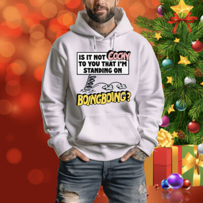 Is It Not Cocky To You That I'm Standing On Boing Boing? Tee Shirt