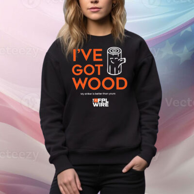 I’ve got wood my striker is better than yours Tee Shirt
