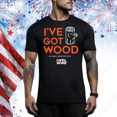 I’ve got wood my striker is better than yours Tee Shirt