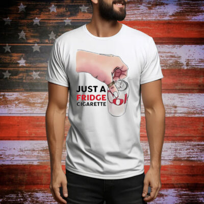 Just a fridge cigarette Tee Shirt
