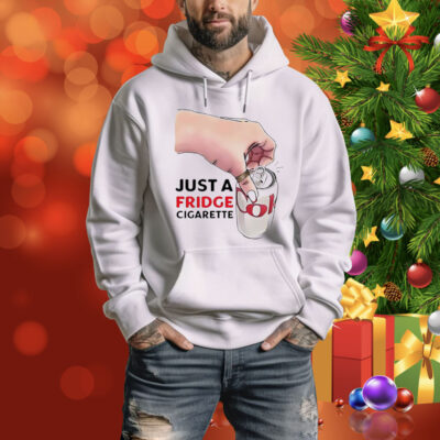 Just a fridge cigarette Tee Shirt