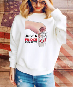 Just a fridge cigarette Tee Shirt
