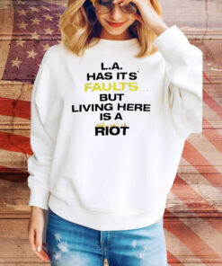 LA has it’s faults but living here is a riot Tee Shirt
