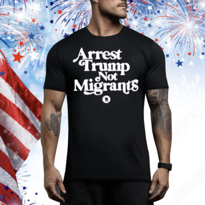 Limted Arrest Trump Not Migrants Tee Shirt