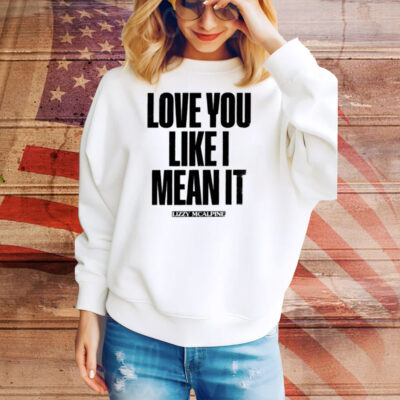 Love You Like I Mean It Tee Shirt
