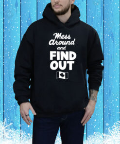 Mess Around And Find Out Canada Tee Shirt