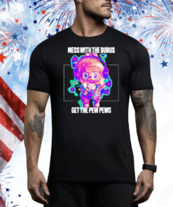 Mess with the bubus get the pew pews Tee Shirt