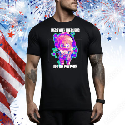 Mess with the bubus get the pew pews Tee Shirt