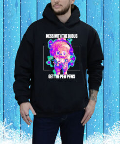 Mess with the bubus get the pew pews Tee Shirt