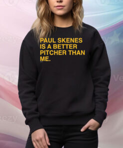 Paul Skenes Is A Better Pitcher Than Me Tee Shirt
