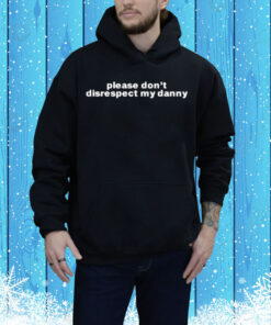 Please Don't Disrespect My Danny Tee Shirt