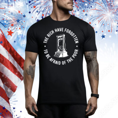 Punkwithacamera The Rich Have Forgotten To Be Afraid Of The Poor Tee Shirt