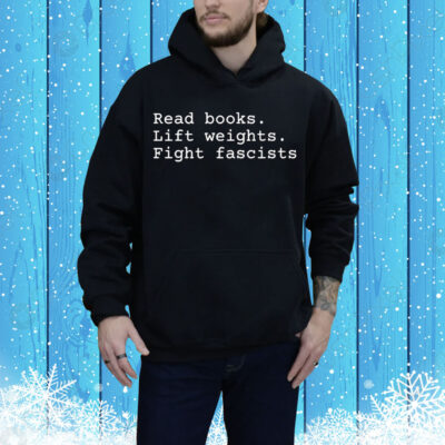 Read Books Lift Weights Fight Fascists Tee Shirt