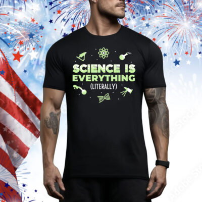 Science is everything literally Tee Shirt
