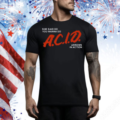 She Said Do You Wanna Do Acid Arrows In Action Tee Shirt