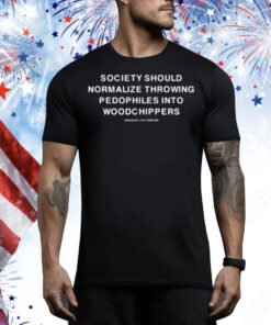 Society Should Normalize Throwing Pedophiles Into Woodchippers Tee Shirt
