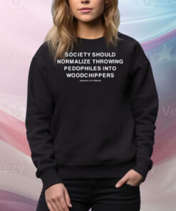 Society Should Normalize Throwing Pedophiles Into Woodchippers Tee Shirt