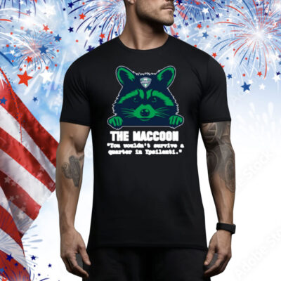 The Maccoon You Wouldn't Survive A Quarter In Ypsilanti Tee Shirt