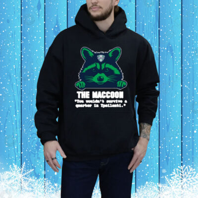 The Maccoon You Wouldn't Survive A Quarter In Ypsilanti Tee Shirt