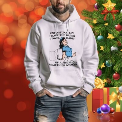 Unfortunately, I Have The Paper Towel Habit Of A Much Wealthier Woman Tee Shirt