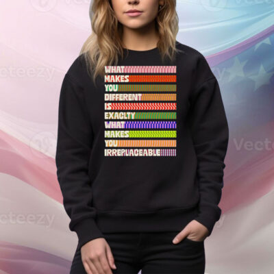 What makes you different is exactly what makes you irreplaceable Tee Shirt