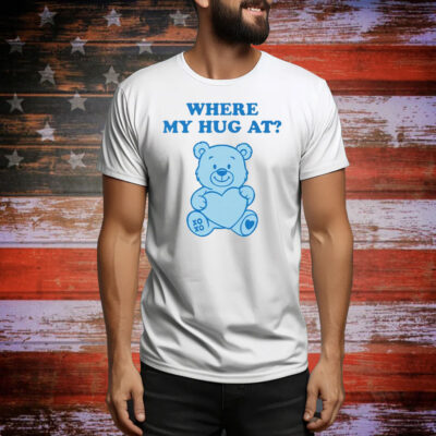 Where My Hug At Cute Teddy Bear Tee Shirt