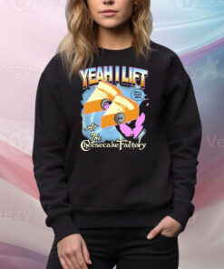 Yeah I Lift Hell Yeah Bro At The Cheesecake Factory Tee Shirt