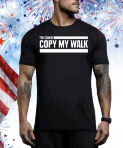You Cannot Copy My Walk The Challenge Tee Shirt