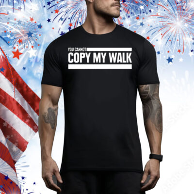 You Cannot Copy My Walk The Challenge Tee Shirt